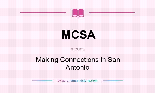 What does MCSA mean? It stands for Making Connections in San Antonio