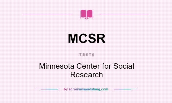 What does MCSR mean? It stands for Minnesota Center for Social Research