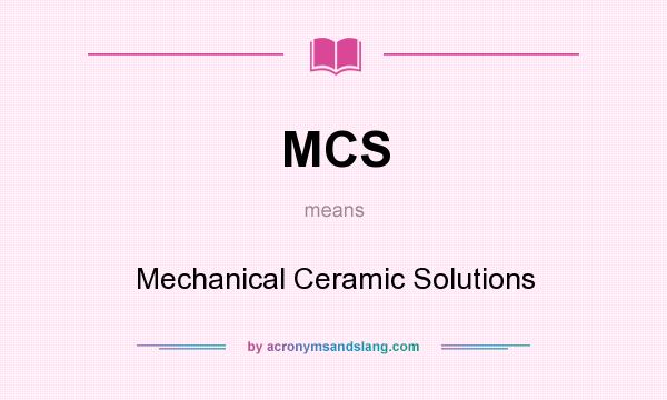 What does MCS mean? It stands for Mechanical Ceramic Solutions