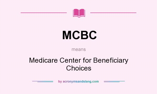 What does MCBC mean? It stands for Medicare Center for Beneficiary Choices