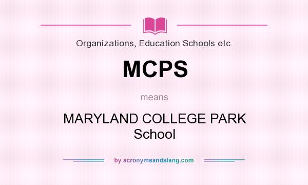 What does MCPS mean? It stands for MARYLAND COLLEGE PARK School