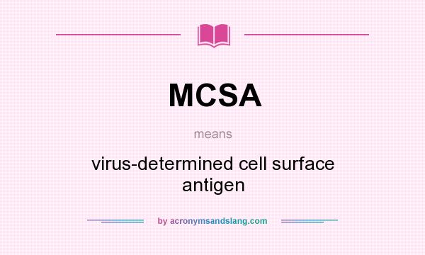 What does MCSA mean? It stands for virus-determined cell surface antigen