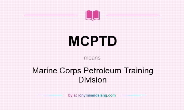 What does MCPTD mean? It stands for Marine Corps Petroleum Training Division