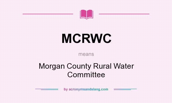 What does MCRWC mean? It stands for Morgan County Rural Water Committee