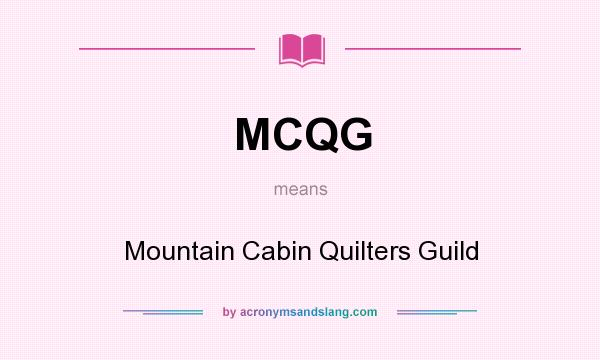 What does MCQG mean? It stands for Mountain Cabin Quilters Guild