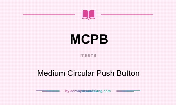 What does MCPB mean? It stands for Medium Circular Push Button