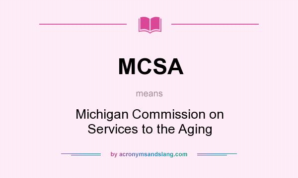 What does MCSA mean? It stands for Michigan Commission on Services to the Aging