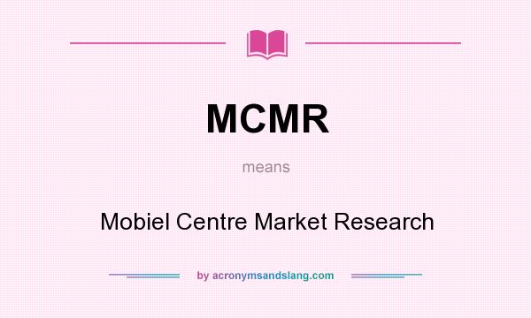 What does MCMR mean? It stands for Mobiel Centre Market Research