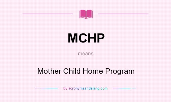 What does MCHP mean? It stands for Mother Child Home Program