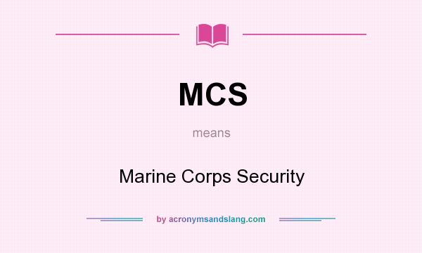 What does MCS mean? It stands for Marine Corps Security