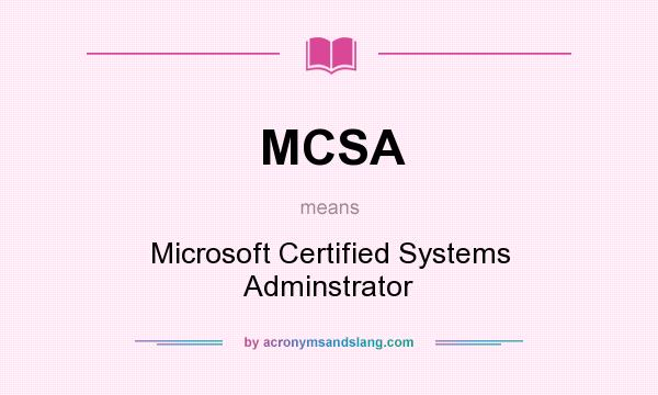What does MCSA mean? It stands for Microsoft Certified Systems Adminstrator