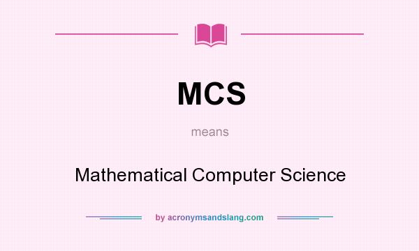 What does MCS mean? It stands for Mathematical Computer Science
