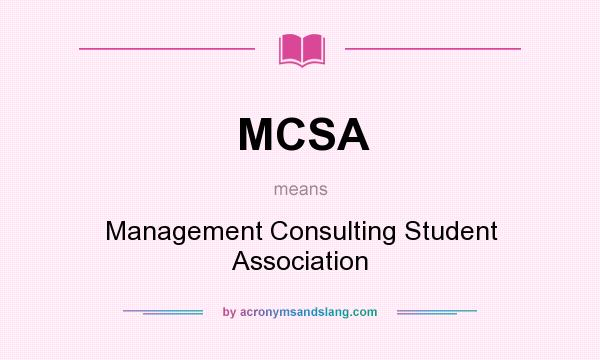 What does MCSA mean? It stands for Management Consulting Student Association