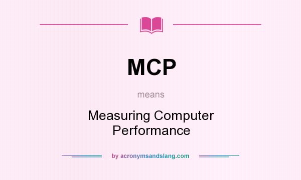 What does MCP mean? It stands for Measuring Computer Performance