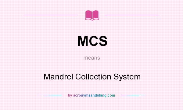 What does MCS mean? It stands for Mandrel Collection System