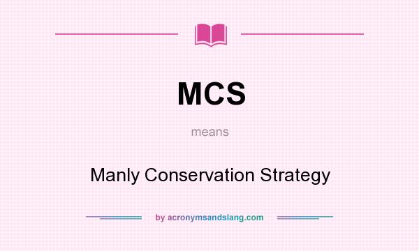 What does MCS mean? It stands for Manly Conservation Strategy
