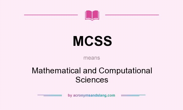 What does MCSS mean? It stands for Mathematical and Computational Sciences