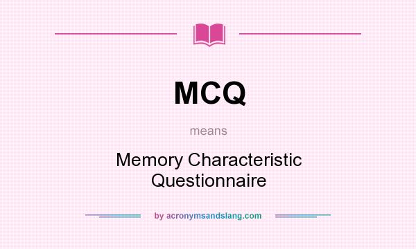 What does MCQ mean? It stands for Memory Characteristic Questionnaire