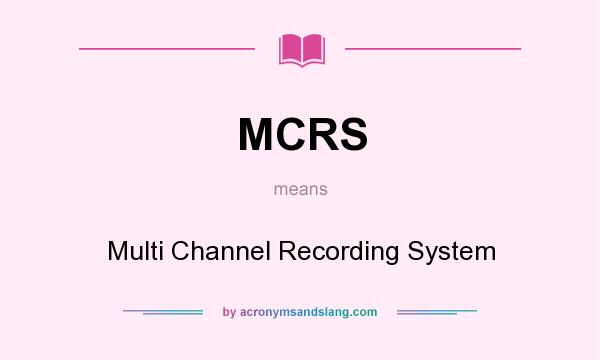 What does MCRS mean? It stands for Multi Channel Recording System