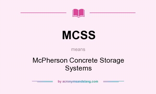 What does MCSS mean? It stands for McPherson Concrete Storage Systems