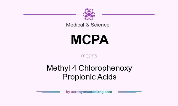 What does MCPA mean? It stands for Methyl 4 Chlorophenoxy Propionic Acids