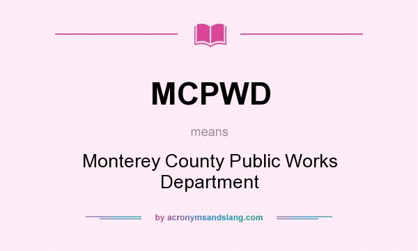 What does MCPWD mean? It stands for Monterey County Public Works Department