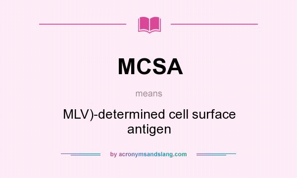 What does MCSA mean? It stands for MLV)-determined cell surface antigen