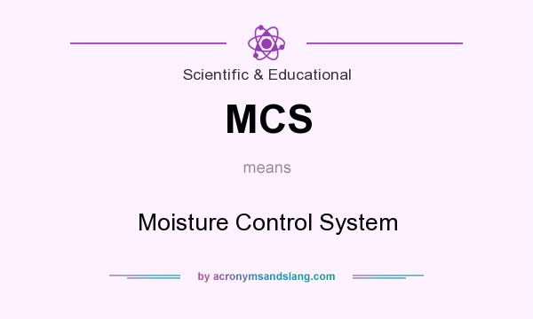 What does MCS mean? It stands for Moisture Control System
