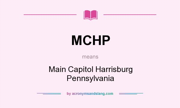 What does MCHP mean? It stands for Main Capitol Harrisburg Pennsylvania