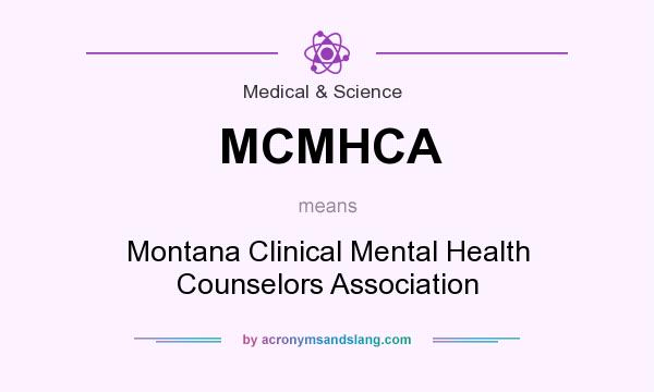 What does MCMHCA mean? It stands for Montana Clinical Mental Health Counselors Association
