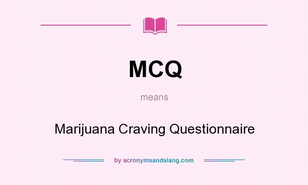 What does MCQ mean? It stands for Marijuana Craving Questionnaire