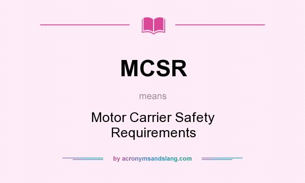What does MCSR mean? It stands for Motor Carrier Safety Requirements