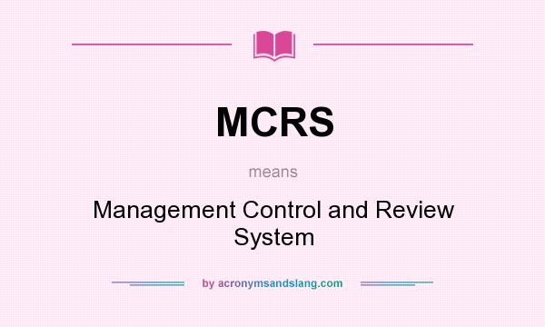 What does MCRS mean? It stands for Management Control and Review System