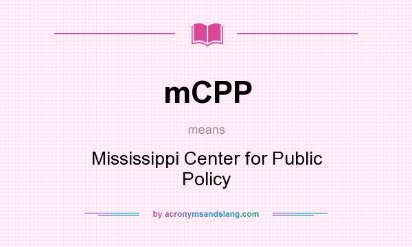 What does mCPP mean? It stands for Mississippi Center for Public Policy