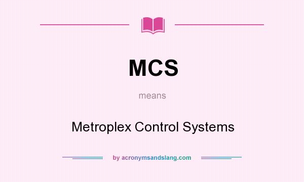 What does MCS mean? It stands for Metroplex Control Systems