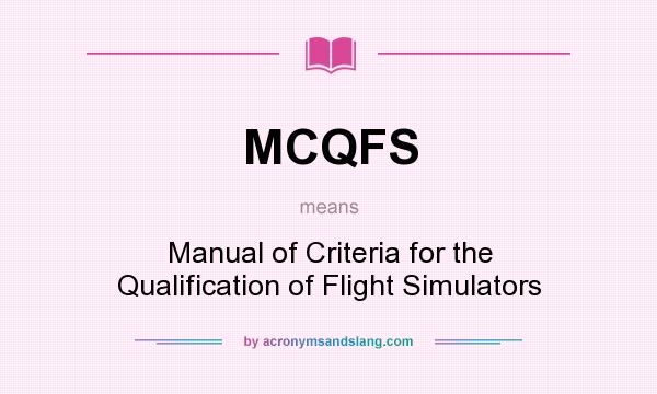 What does MCQFS mean? It stands for Manual of Criteria for the Qualification of Flight Simulators