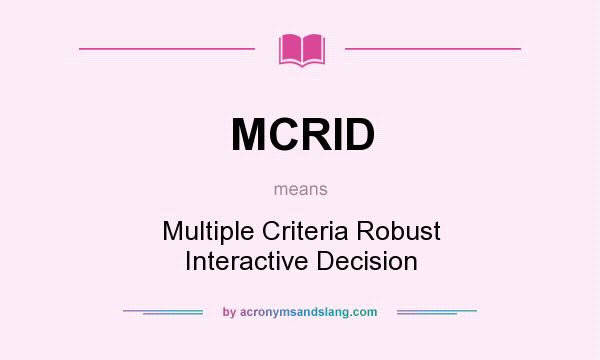What does MCRID mean? It stands for Multiple Criteria Robust Interactive Decision