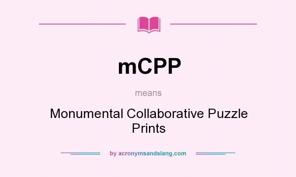 What does mCPP mean? It stands for Monumental Collaborative Puzzle Prints