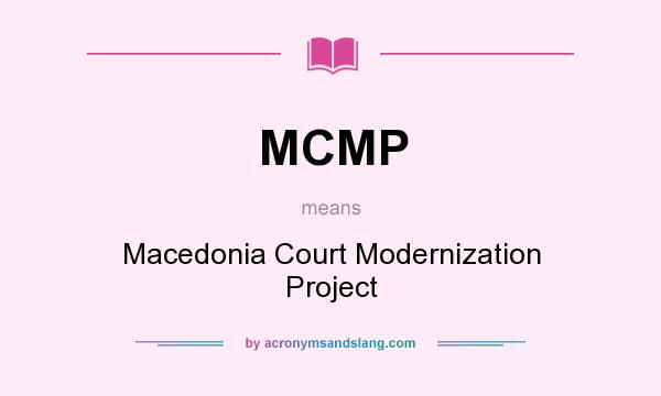 What does MCMP mean? It stands for Macedonia Court Modernization Project
