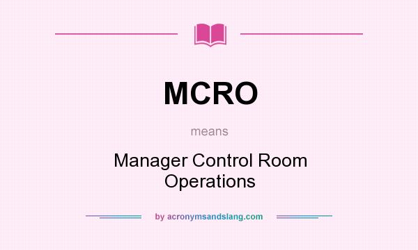 What does MCRO mean? It stands for Manager Control Room Operations