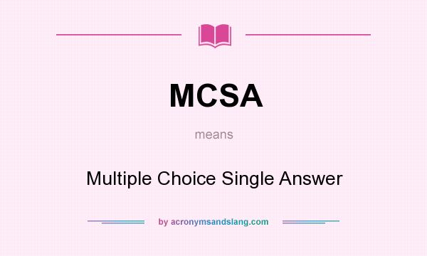What does MCSA mean? It stands for Multiple Choice Single Answer