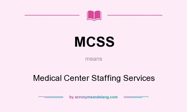 What does MCSS mean? It stands for Medical Center Staffing Services