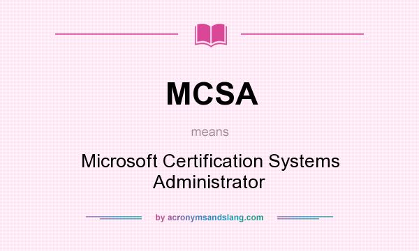 What does MCSA mean? It stands for Microsoft Certification Systems Administrator