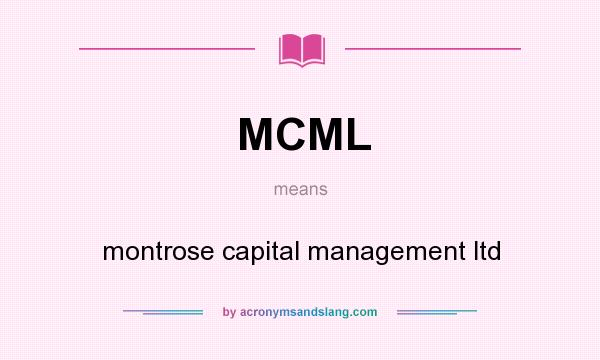 What does MCML mean? It stands for montrose capital management ltd