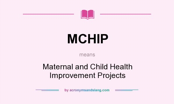 What does MCHIP mean? It stands for Maternal and Child Health Improvement Projects