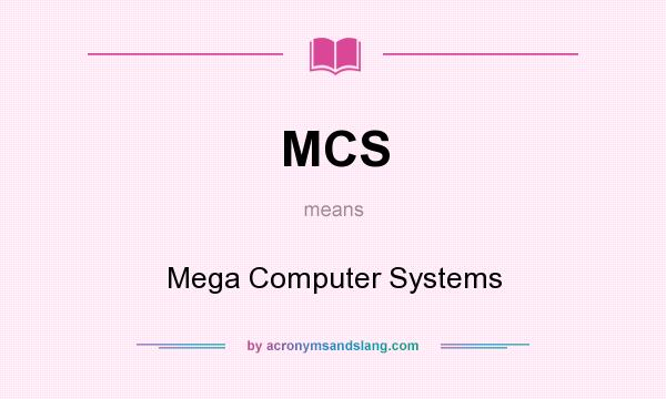 What does MCS mean? It stands for Mega Computer Systems