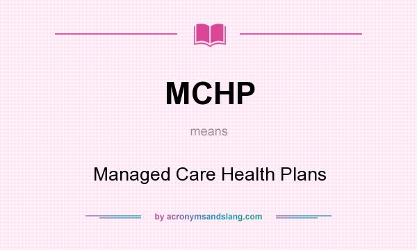 What does MCHP mean? It stands for Managed Care Health Plans