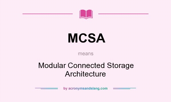 What does MCSA mean? It stands for Modular Connected Storage Architecture
