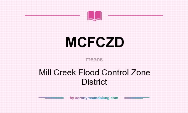 What does MCFCZD mean? It stands for Mill Creek Flood Control Zone District