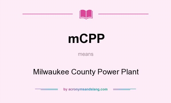 What does mCPP mean? It stands for Milwaukee County Power Plant